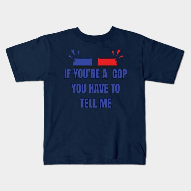 If You're A Cop You Have To Tell Me Kids T-Shirt by Spatski